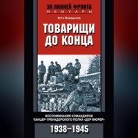 Товарищи до конца. Воспоминания командиров панцер-гренадерского полка «Дер Фюрер». 1938–1945