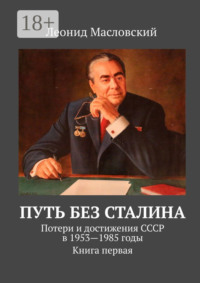 Путь без Сталина. Потери и достижения СССР в 1953—1985 годы. Книга первая