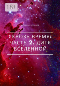 Сквозь время: Часть 2. Дитя вселенной
