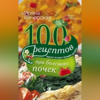 100 рецептов при болезнях почек. Вкусно, полезно, душевно, целебно