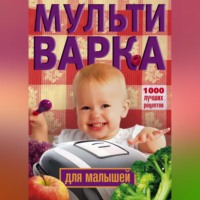 Мультиварка для малышей. 1000 лучших рецептов