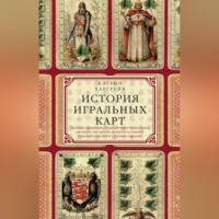 История игральных карт. Вековые традиции создания карточных колод для игры, пасьянсов, фокусов и гаданий в разных странах и у разных народов