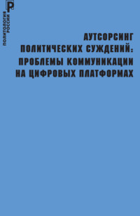 Аутсорсинг политических суждений. Проблемы коммуникации на цифровых платформах