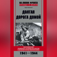 Долгая дорога домой. Воспоминания крымского татарина об участии в Великой Отечественной войне. 1941–1944