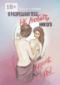 Я разрешаю тебе не любить никого, кроме себя