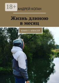 Жизнь длиною в месяц. Книга 1: Алексей