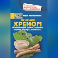 Лечение хреном. От стенокардии, анемии, бронхита, синусита, подагры, ревматизма…