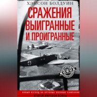 Сражения выигранные и проигранные. Новый взгляд на крупные военные кампании Второй мировой войны