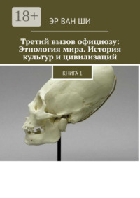 Третий вызов официозу: Этнология мира. История культур и цивилизаций. Книга 1
