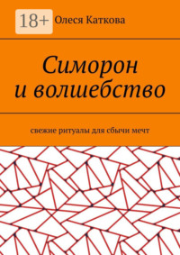 Симорон и волшебство. Свежие ритуалы для сбычи мечт