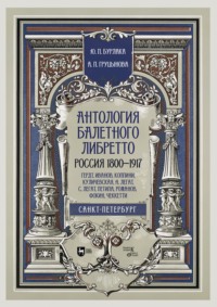 Антология балетного либретто. Россия 1800-1917. Санкт-Петербург. Гердт, Иванов, Коппини, Куличевская, Н. Легат, С. Легат, Петипа, Романов, Фокин, Чеккетти