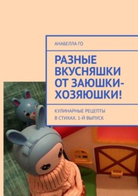 Разные вкусняшки от Заюшки-хозяюшки! Кулинарные рецепты в стихах . 1-й выпуск
