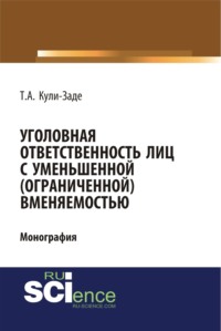 Уголовная ответственность лиц с уменьшенной (ограниченной) вменяемостью. (Аспирантура, Специалитет). Монография.