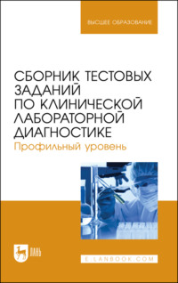 Сборник тестовых заданий по клинической лабораторной диагностике. Профильный уровень. Учебное пособие для вузов