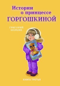 Истории о принцессе Горгошкиной. Книга третья