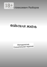Фейковая жизнь. Методология. Сознательная терапия