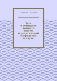 Эссе о софизмах ложного разума и религиозной мифологии в науке