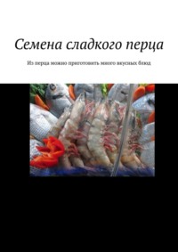 Семена сладкого перца. Из перца можно приготовить много вкусных блюд