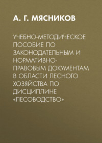 Учебно-методическое пособие по законодательным и нормативно-правовым документам в области лесного хозяйства по дисциплине «Лесоводство»