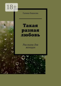 Такая разная любовь. Рассказы для женщин