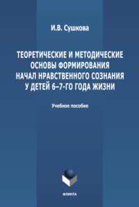 Теоретические и методические основы формирования начал нравственного  сознания у детей 6-7-го года жизни