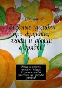 Веселые загадки про фрукты, ягоды и овощи с грядки. Овощи и фрукты поиграть решили в прятки, чтобы отыскать их, отгадай загадки!