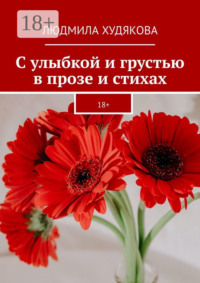 С улыбкой и грустью в прозе и стихах. 18+
