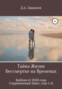 Тайна Жизни – Бессмертье на Временах. Библия от 2020 года – Современный Завет, том 1-й