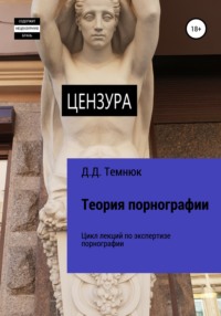 Теория порнографии. Цикл лекций по теории порнографии для обучающихся курсов «Экспертиза порнографии»