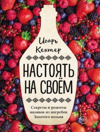 Настоять на своем. Секреты и рецепты наливок из погребов Золотого кольца