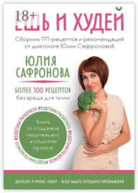 Ешь и худей. Сборник ПП-рецептов и рекомендаций от диетолога Юлии Сафроновой