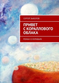 Привет с кораллового облака. Роман о муравьях