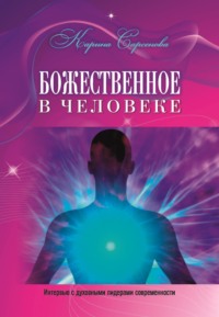 Божественное в человеке. Интервью с духовными лидерами современности