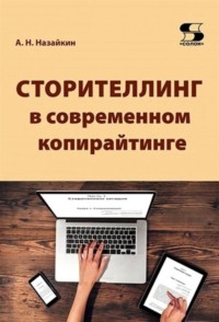 Сторителлинг в современном копирайтинге. Как использовать и создавать истории для современных текстов СМИ, социальных сетей, рекламы, PR, литературы и кино