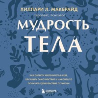 Мудрость тела. Как обрести уверенность в себе, улучшить самочувствие и наконец-то получать удовольствие от жизни