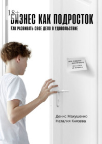 Бизнес как подросток. Как развивать свое дело в удовольствие