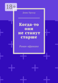 Когда-то они не станут старше. Роман-африкано