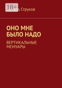 Оно мне было надо. Вертикальные мемуары