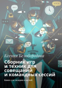 Сборник игр и техник для совещаний и командных сессий. Книга для лидеров и коучей