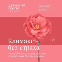 Климакс без страха. Как пережить этот период, облегчить его симптомы и обрести гармонию