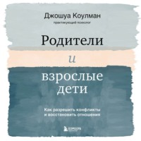 Родители и взрослые дети. Как разрешить конфликты и восстановить отношения