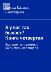 А у вас так бывает? Книга четвертая. Экспромты и заметки на листках календаря