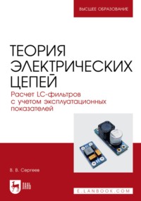 Теория электрических цепей. Расчет LC-фильтров с учетом эксплуатационных показателей. Учебное пособие для вузов