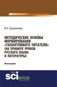 Методические основы формирования талантливого читателя (на примере уроков русского языка и литературы). (Бакалавриат). (Монография)