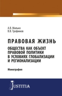 Правовая жизнь общества как объект правовой политики в условиях глобализации и регионализации. (Аспирантура, Магистратура). Монография.