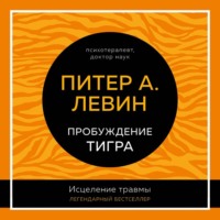 Пробуждение тигра. Исцеление травмы. Легендарный бестселлер