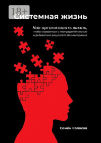 Системная жизнь. Как организовать жизнь, чтобы справиться с неопределённостью и добиваться результата без выгорания