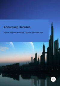 Купить квартиру в Москве. Пособие для инвестора