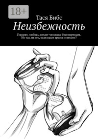 Неизбежность. Говорят, любовь делает человека бессмертным. Но так ли это, если ваше время истекает?