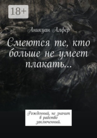 Смеются те, кто больше не умеет плакать…